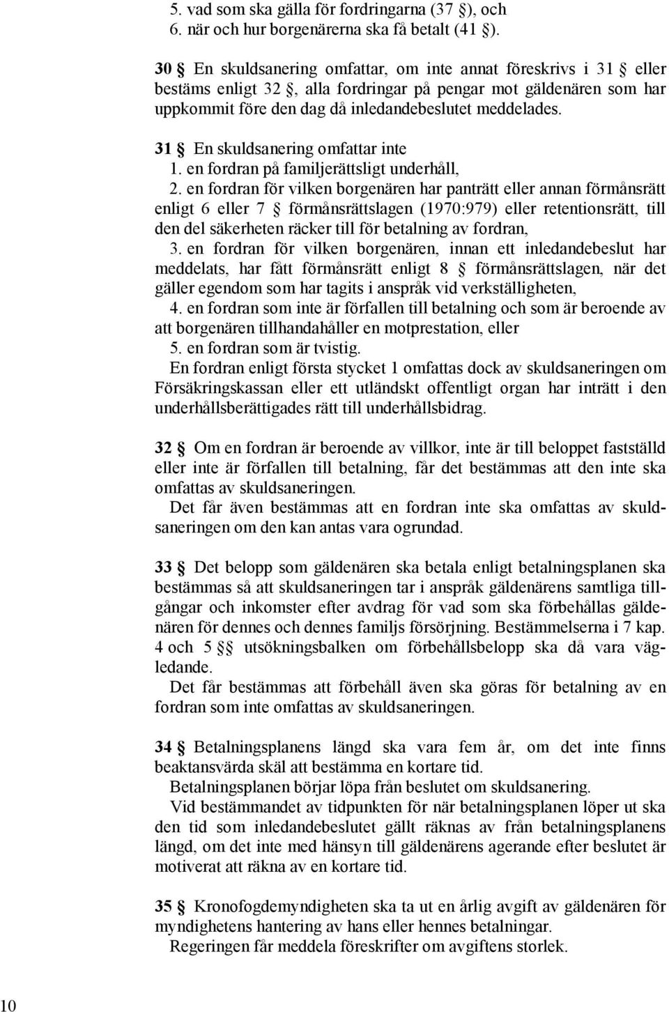 31 En skuldsanering omfattar inte 1. en fordran på familjerättsligt underhåll, 2.