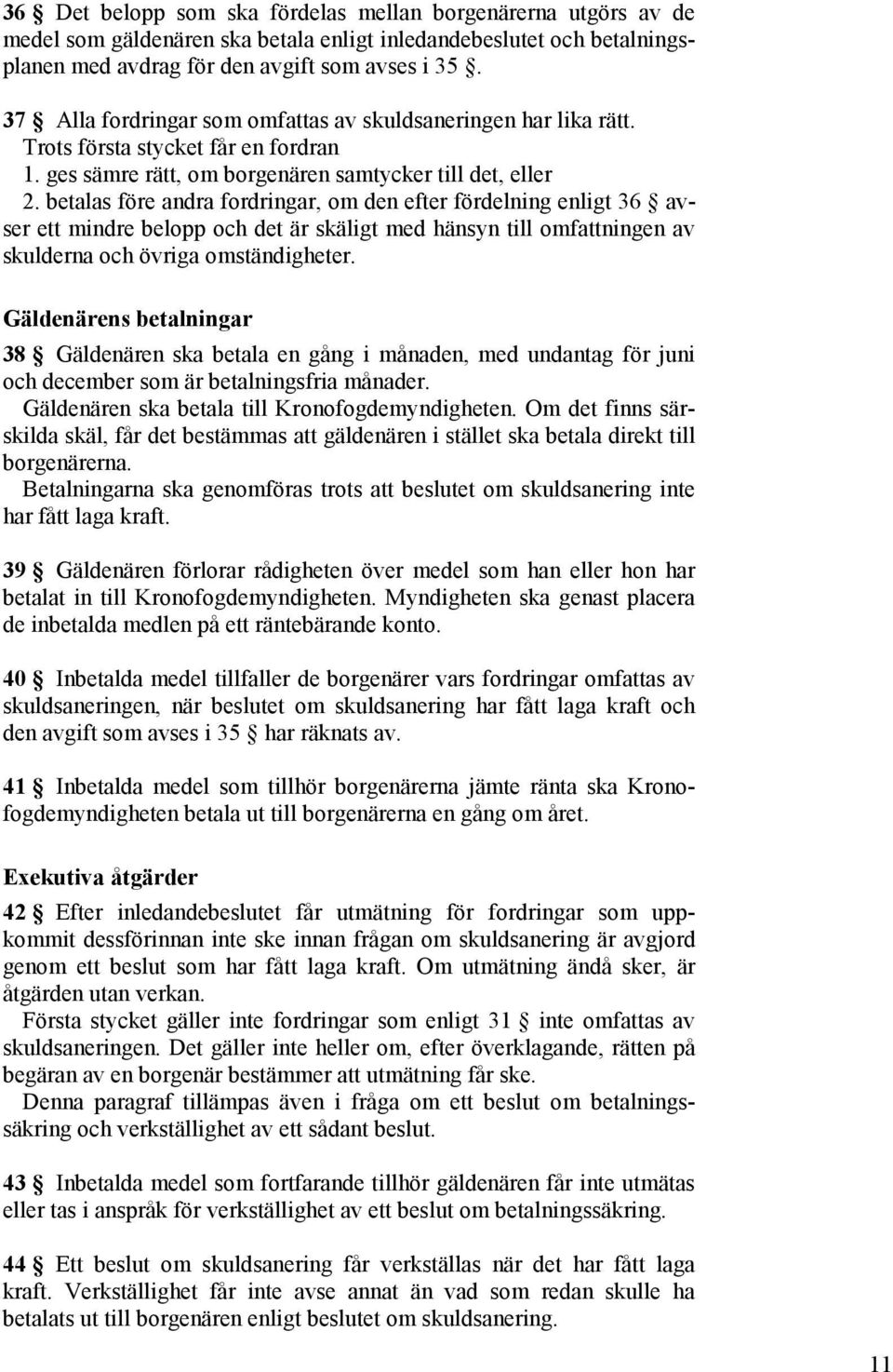 betalas före andra fordringar, om den efter fördelning enligt 36 avser ett mindre belopp och det är skäligt med hänsyn till omfattningen av skulderna och övriga omständigheter.