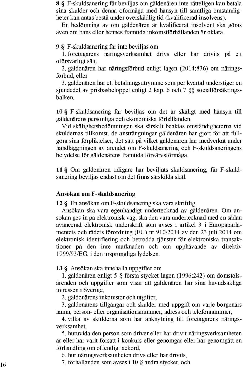 företagarens näringsverksamhet drivs eller har drivits på ett oförsvarligt sätt, 2. gäldenären har näringsförbud enligt lagen (2014:836) om näringsförbud, eller 3.