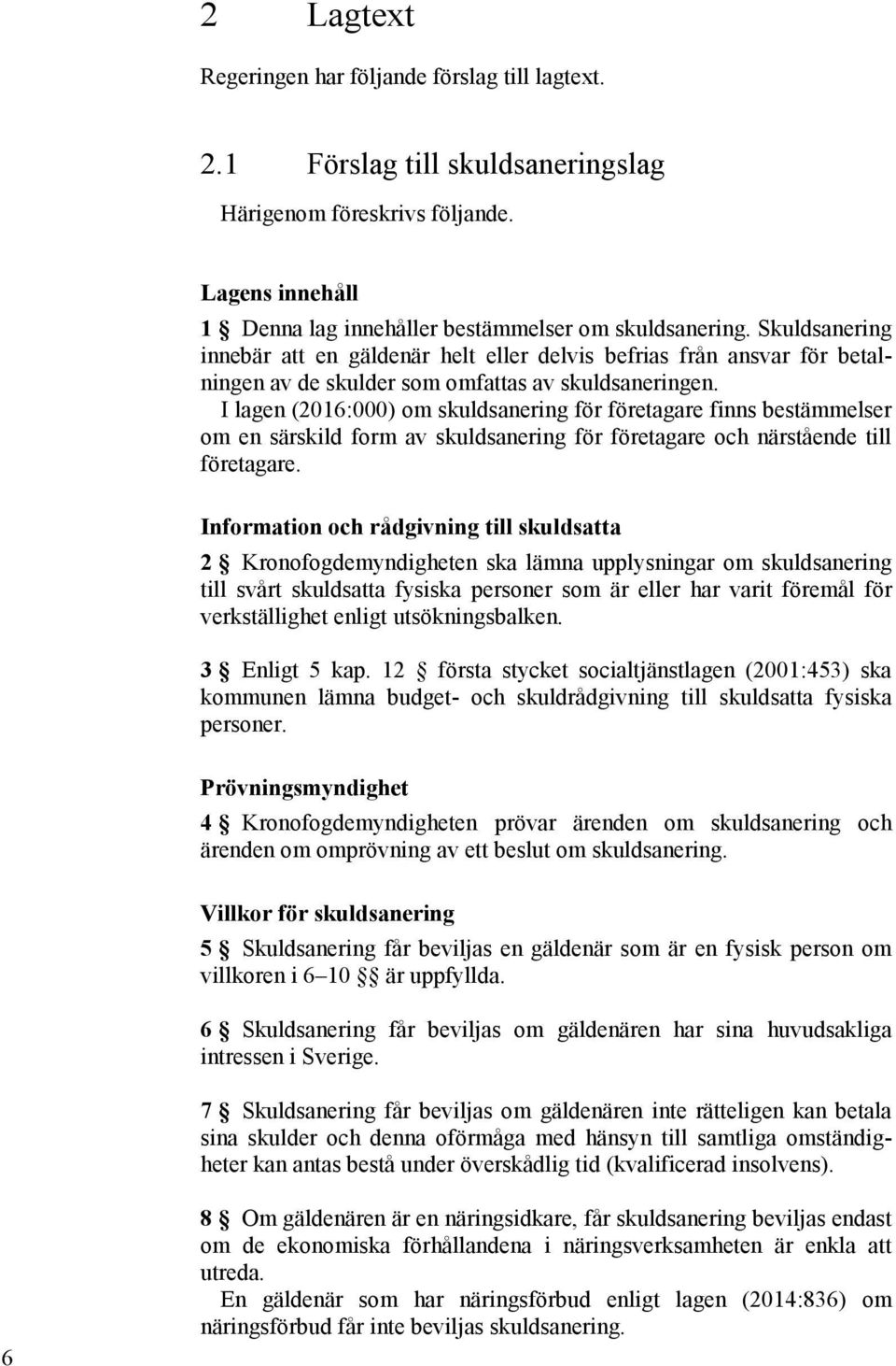 I lagen (2016:000) om skuldsanering för företagare finns bestämmelser om en särskild form av skuldsanering för företagare och närstående till företagare.