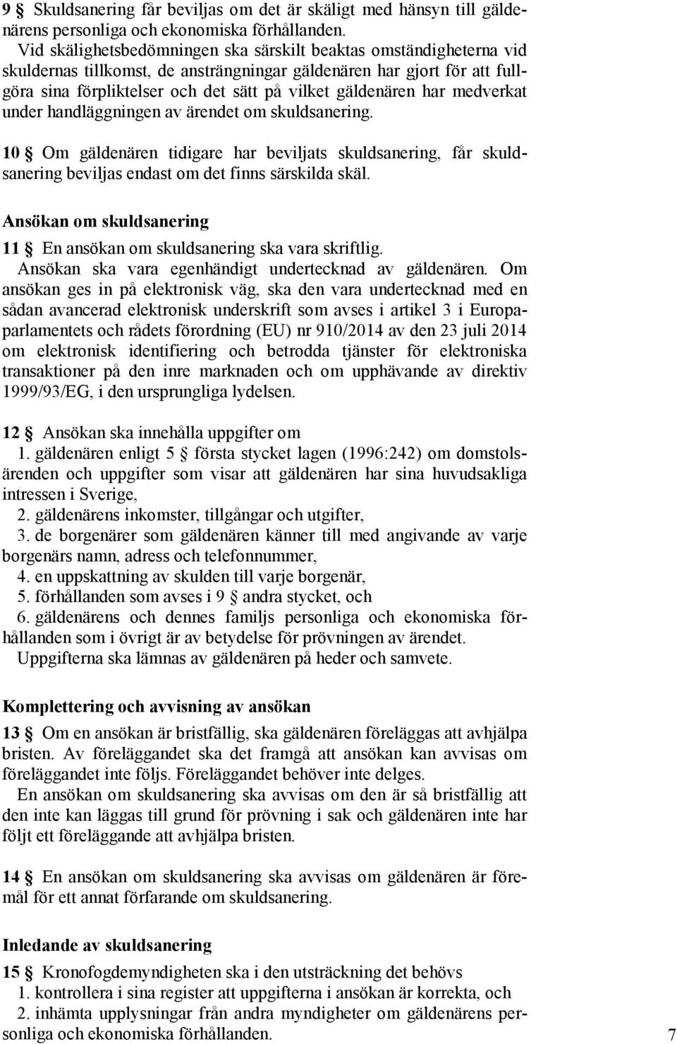 har medverkat under handläggningen av ärendet om skuldsanering. 10 Om gäldenären tidigare har beviljats skuldsanering, får skuldsanering beviljas endast om det finns särskilda skäl.