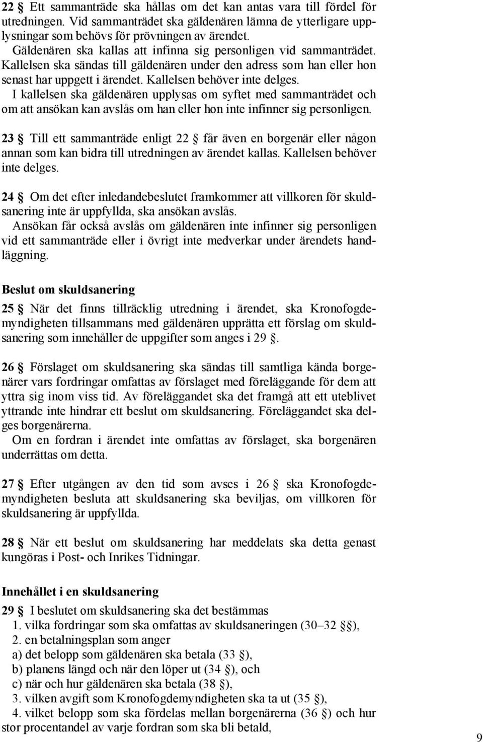 I kallelsen ska gäldenären upplysas om syftet med sammanträdet och om att ansökan kan avslås om han eller hon inte infinner sig personligen.