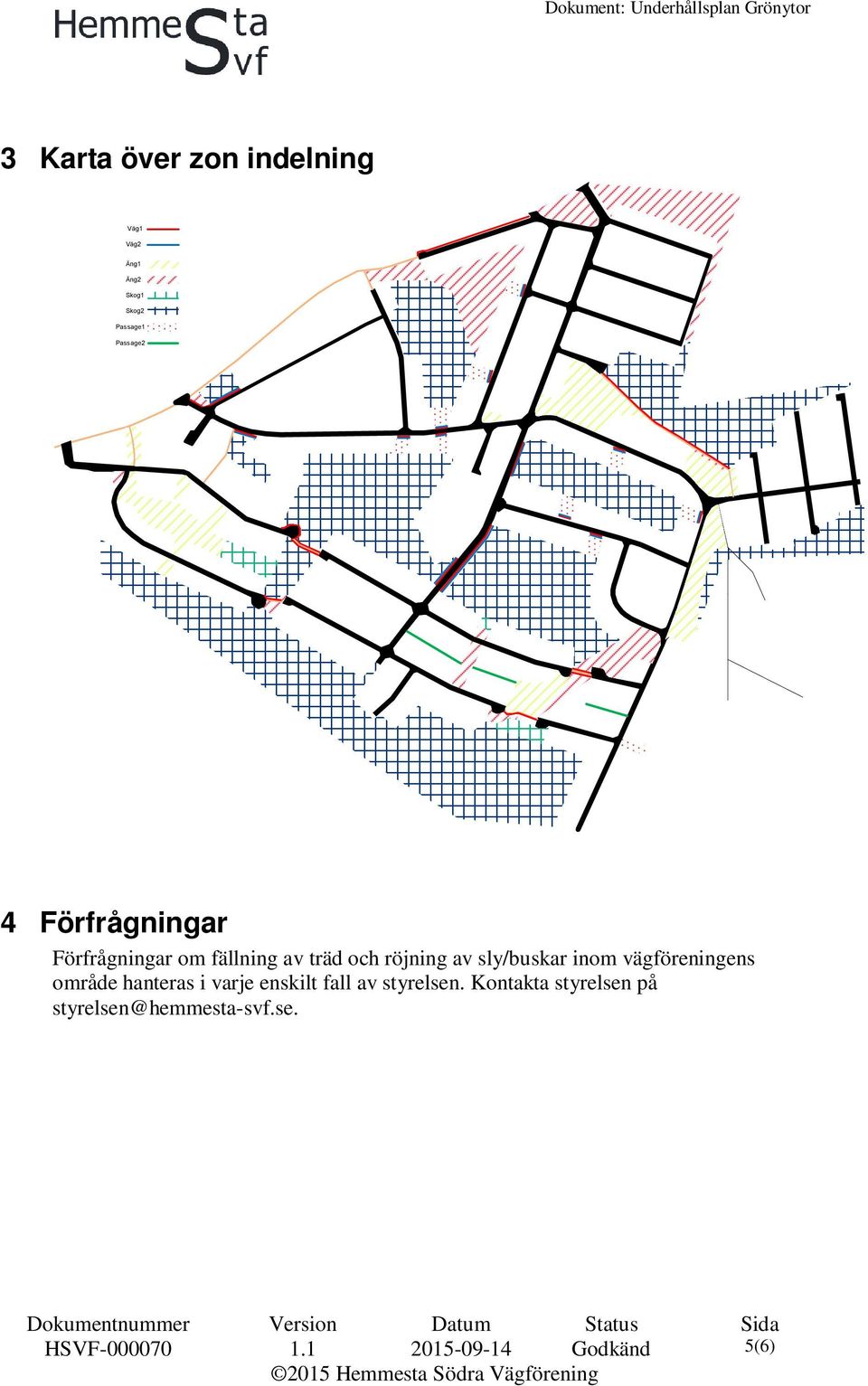 inom vägföreningens område hanteras i varje enskilt fall av styrelsen.