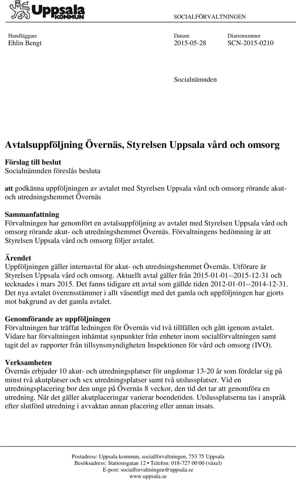 av avtalet med Styrelsen Uppsala vård och omsorg rörande akut- och utredningshemmet Övernäs. Förvaltningens bedömning är att Styrelsen Uppsala vård och omsorg följer avtalet.