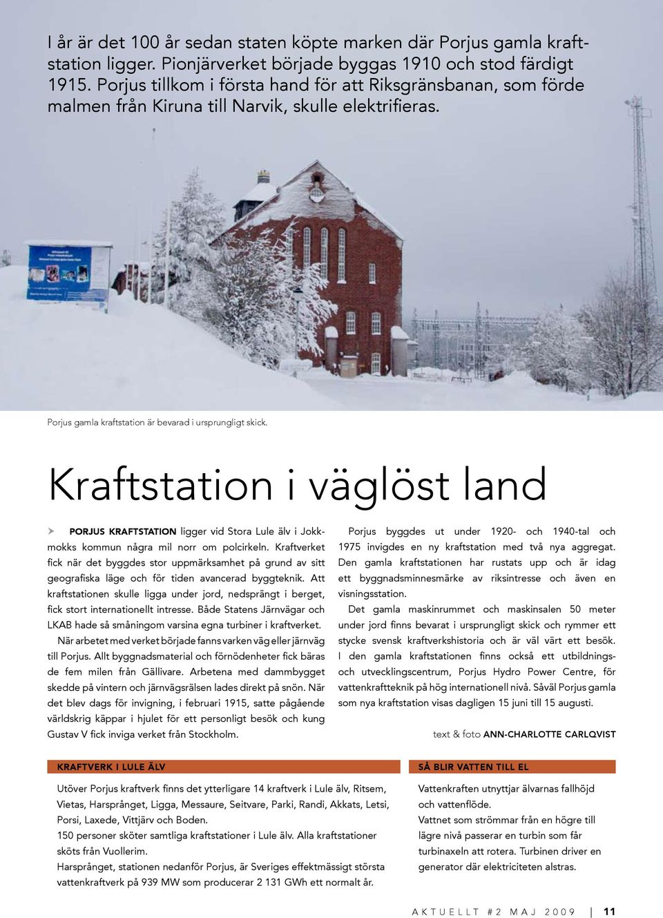 Kraftstation i väglöst land Porjus kraftstation ligger vid Stora Lule älv i Jokkmokks kommun några mil norr om polcirkeln.