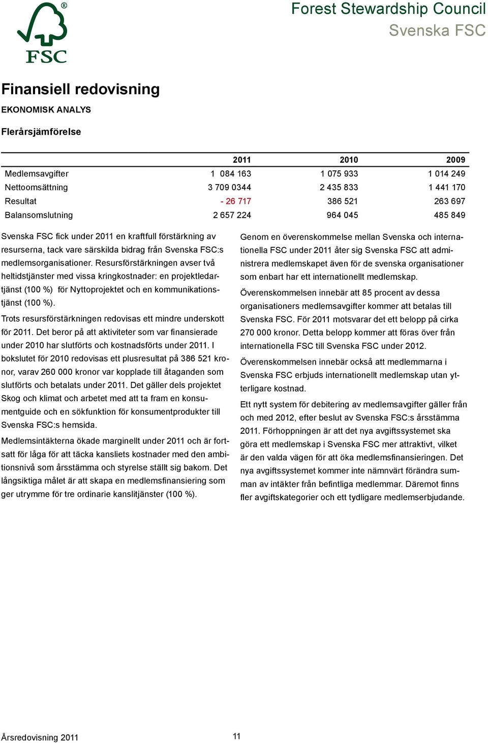 Resursförstärkningen avser två heltidstjänster med vissa kringkostnader: en projektledartjänst (100 %) för Nyttoprojektet och en kommunikationstjänst (100 %).