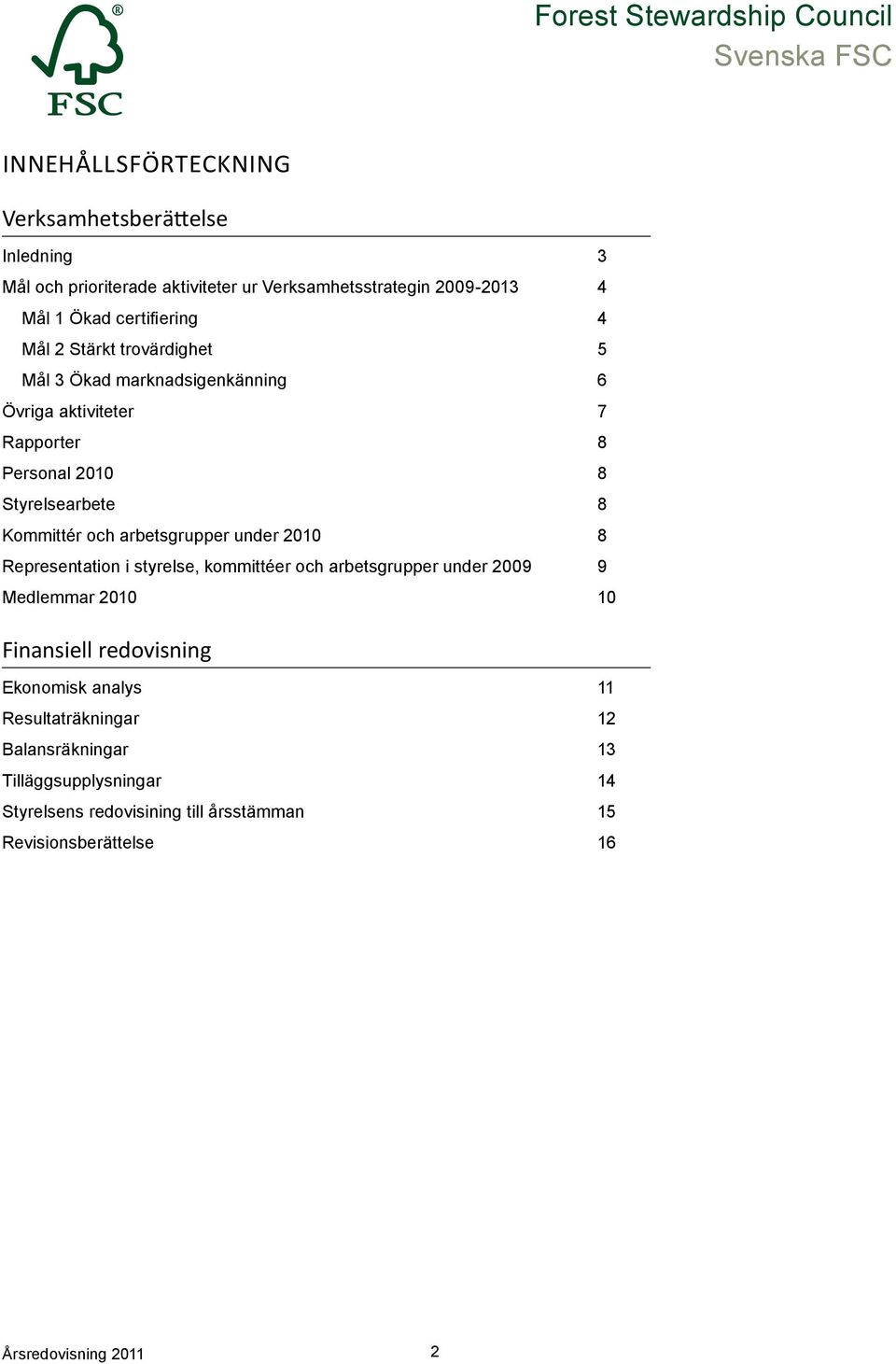 Kommittér och arbetsgrupper under 2010 8 Representation i styrelse, kommittéer och arbetsgrupper under 2009 9 Medlemmar 2010 10 Finansiell