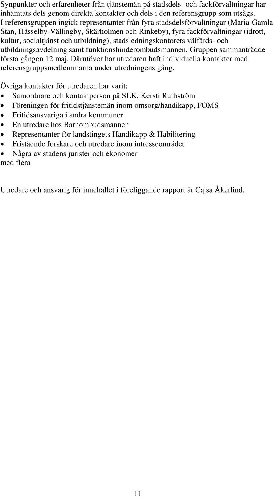 utbildning), stadsledningskontorets välfärds- och utbildningsavdelning samt funktionshinderombudsmannen. Gruppen sammanträdde första gången 12 maj.