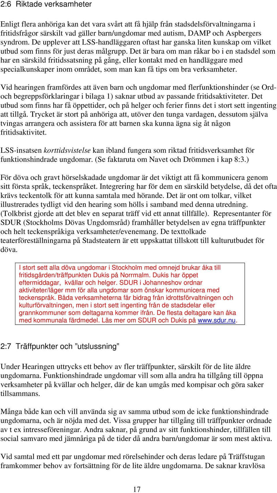 Det är bara om man råkar bo i en stadsdel som har en särskild fritidssatsning på gång, eller kontakt med en handläggare med specialkunskaper inom området, som man kan få tips om bra verksamheter.