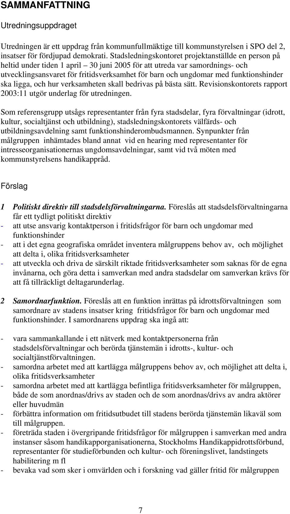 funktionshinder ska ligga, och hur verksamheten skall bedrivas på bästa sätt. Revisionskontorets rapport 2003:11 utgör underlag för utredningen.