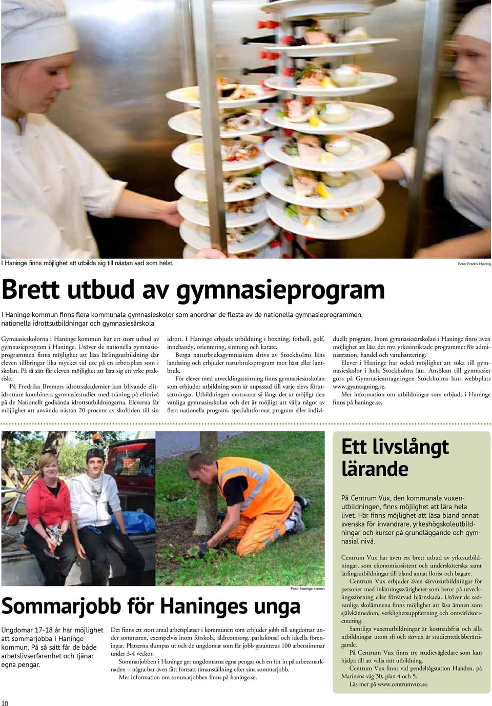 Foto: Fredrik Hjerling Gymnasieskolorna i Haninge kommun har ett stort utbud av gymnasieprogram i Haninge.