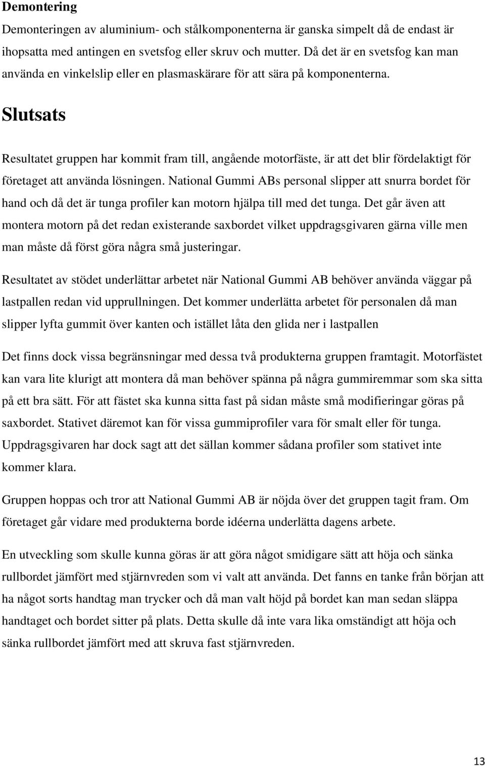 Slutsats Resultatet gruppen har kommit fram till, angående motorfäste, är att det blir fördelaktigt för företaget att använda lösningen.