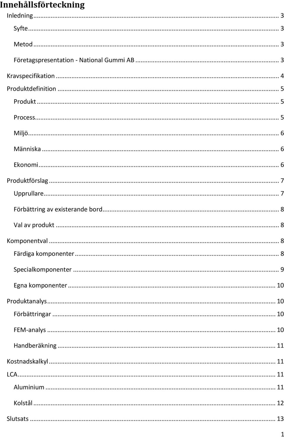 .. 7 Förbättring av existerande bord... 8 Val av produkt... 8 Komponentval... 8 Färdiga komponenter... 8 Specialkomponenter.