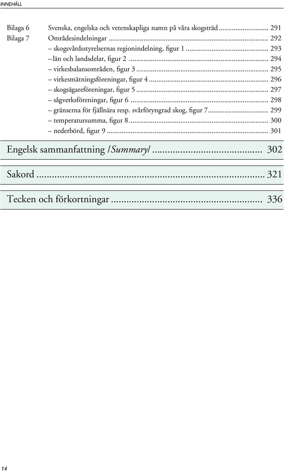 .. 295 virkesmätningsföreningar, figur 4... 296 skogsägareföreningar, figur 5... 297 sågverksföreningar, figur 6.
