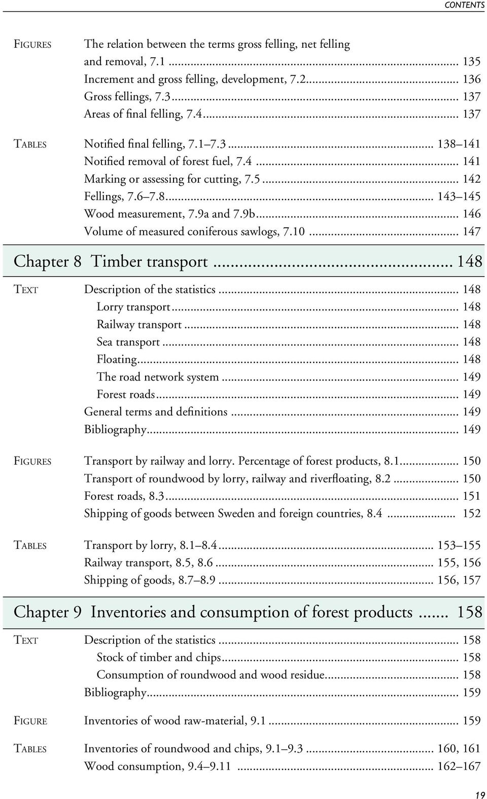 9a and 7.9b... 146 Volume of measured coniferous sawlogs, 7.10... 147 Chapter 8 Timber transport... 148 Text Description of the statistics... 148 Lorry transport... 148 Railway transport.