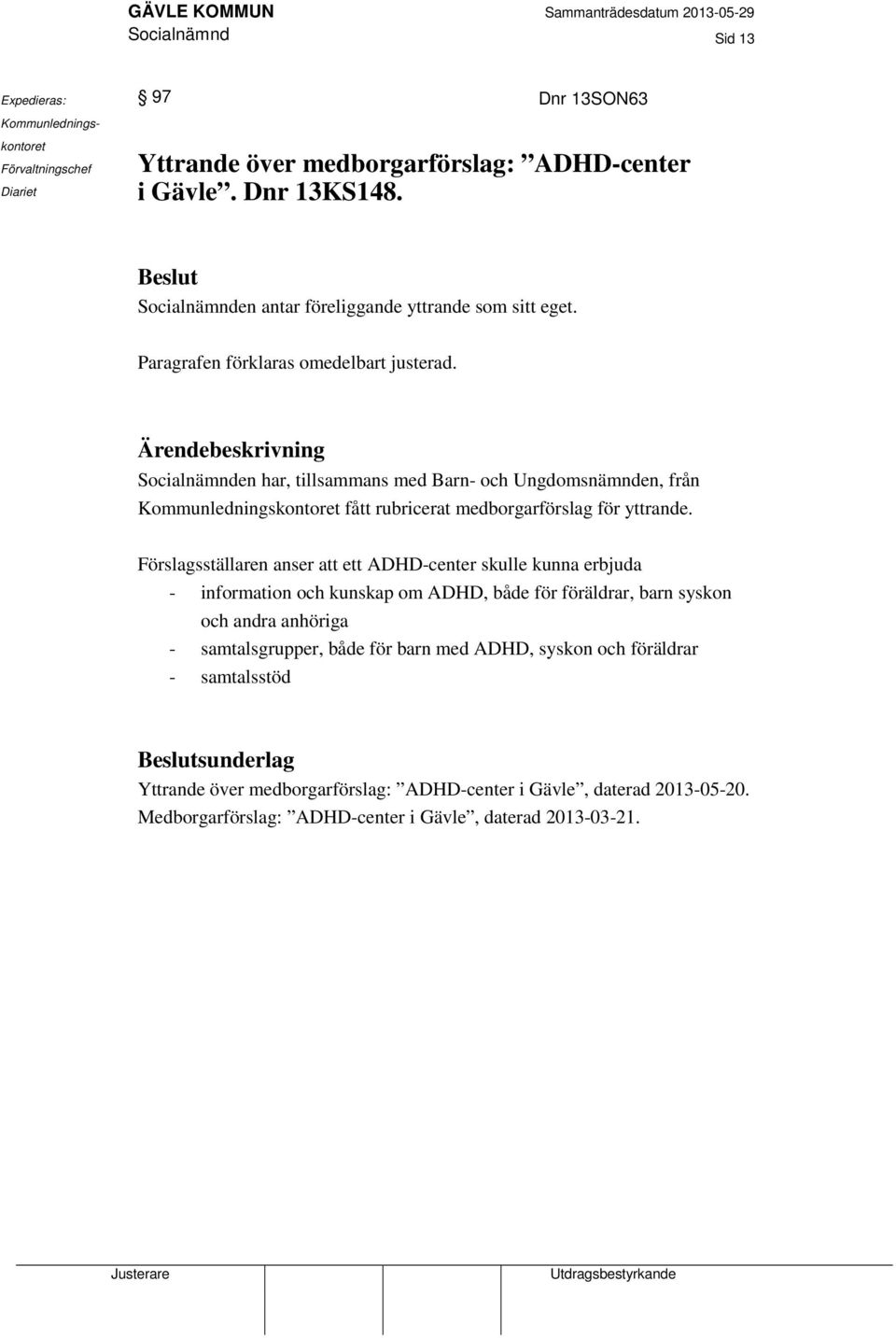 Ärendebeskrivning Socialnämnden har, tillsammans med Barn- och Ungdomsnämnden, från Kommunledningskontoret fått rubricerat medborgarförslag för yttrande.