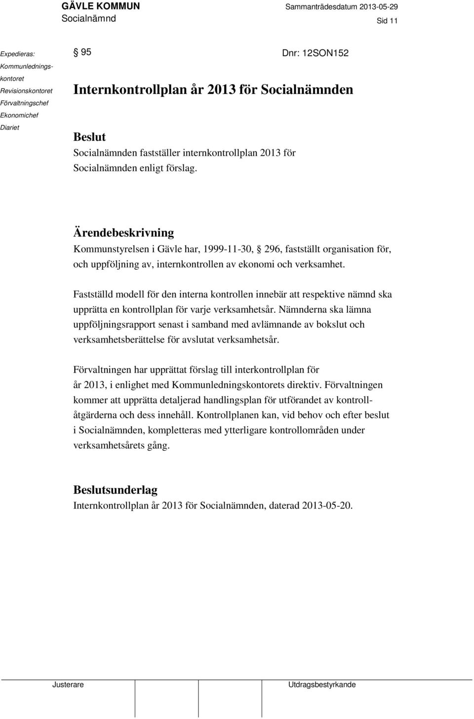 Ärendebeskrivning Kommunstyrelsen i Gävle har, 1999-11-30, 296, fastställt organisation för, och uppföljning av, internkontrollen av ekonomi och verksamhet.