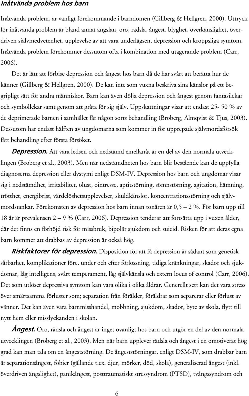 Inåtvända problem förekommer dessutom ofta i kombination med utagerande problem (Carr, 2006).