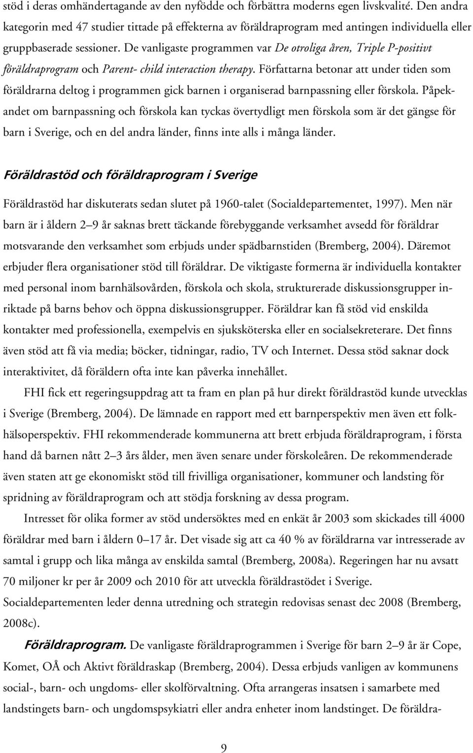 De vanligaste programmen var De otroliga åren, Triple P-positivt föräldraprogram och Parent- child interaction therapy.