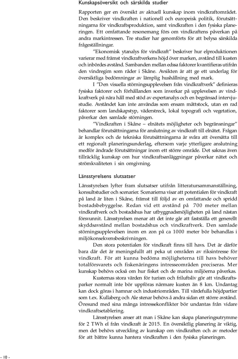 Ett omfattande resonemang förs om vindkraftens påverkan på andra markintressen. Tre studier har genomförts för att belysa särskilda frågeställningar.