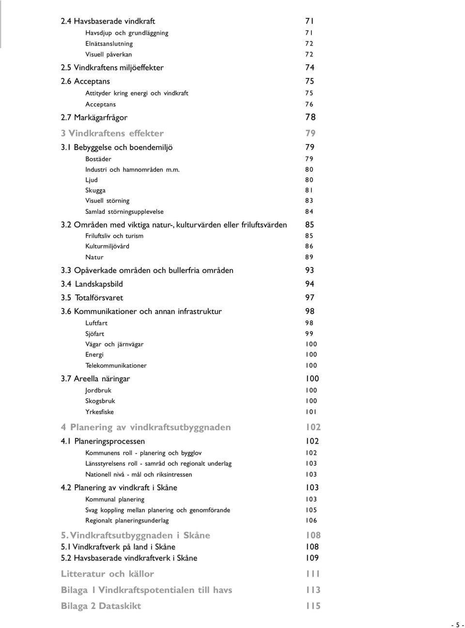 ljö 79 Bostäder 79 Industri och hamnområden m.m. 80 Ljud 80 Skugga 81 Visuell störning 83 Samlad störningsupplevelse 84 3.