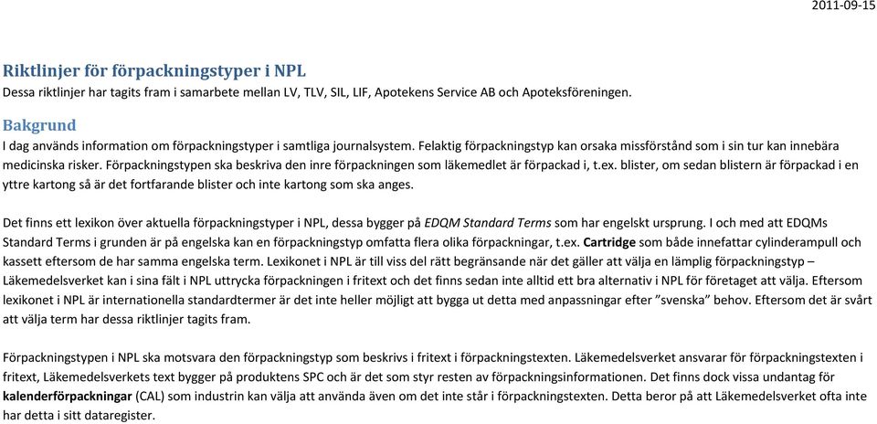 Förpackningstypen ska beskriva den inre förpackningen som läkemedlet är förpackad i, t.ex.