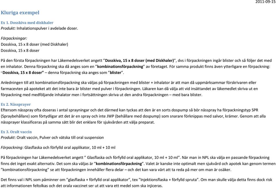 blister och så följer det med en inhalator. Denna förpackning ska då anges som en kombinationsförpackning av företaget.