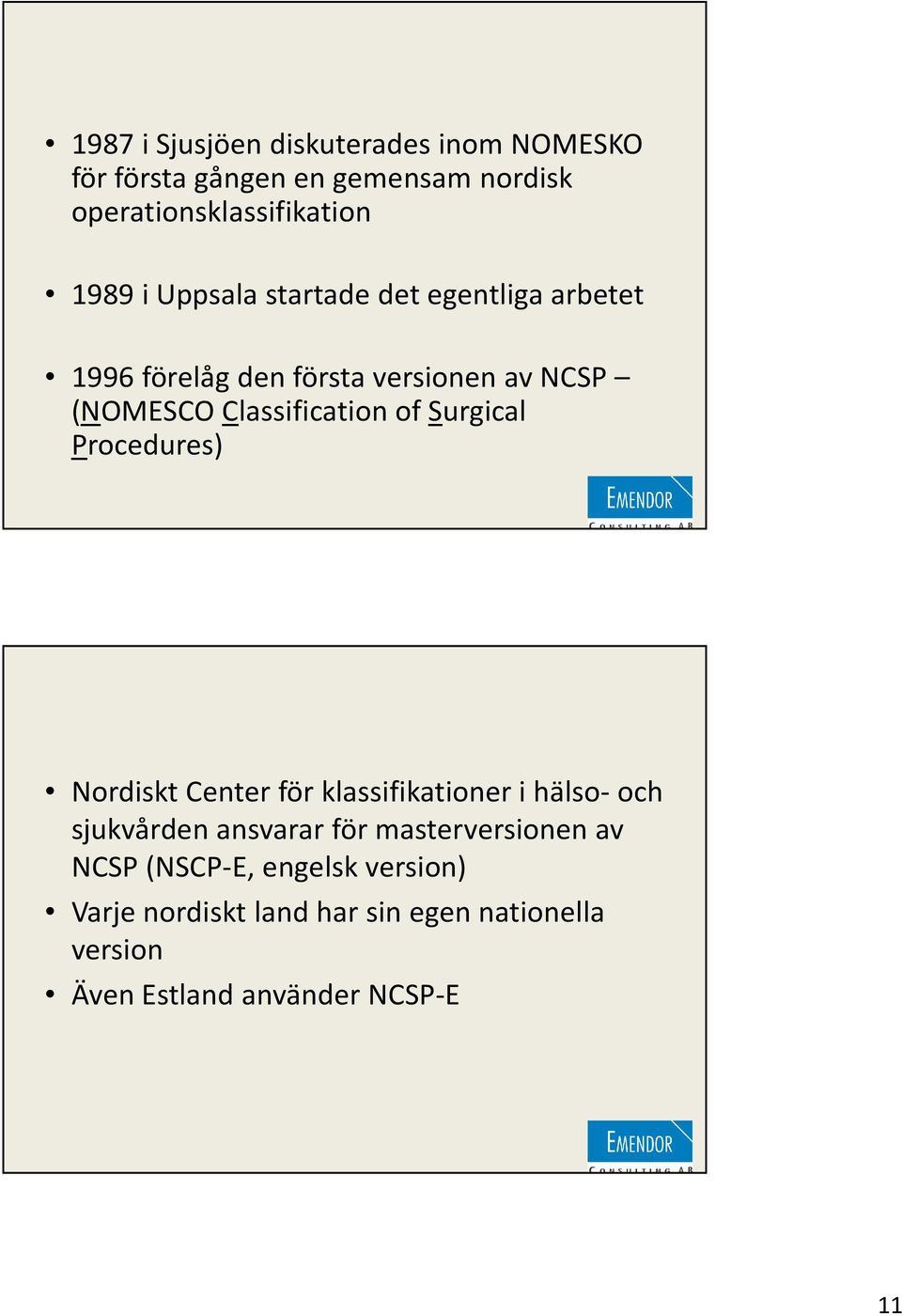 Surgical Procedures) Nordiskt Center för klassifikationer i hälso-och sjukvården ansvarar för masterversionenav