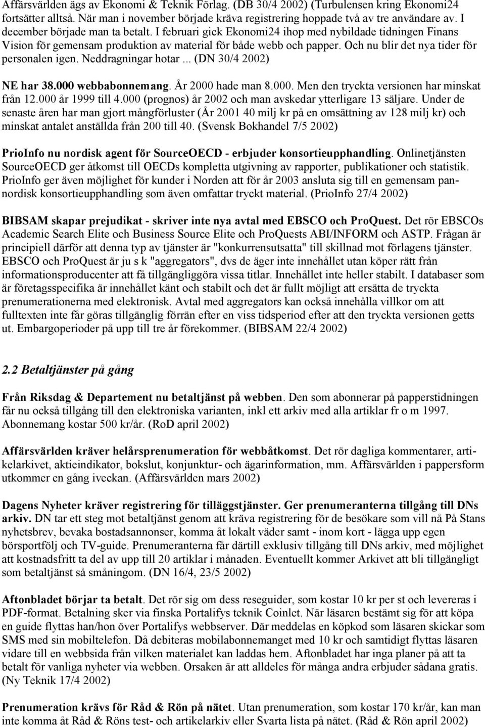 Och nu blir det nya tider för personalen igen. Neddragningar hotar... (DN 30/4 2002) NE har 38.000 webbabonnemang. År 2000 hade man 8.000. Men den tryckta versionen har minskat från 12.