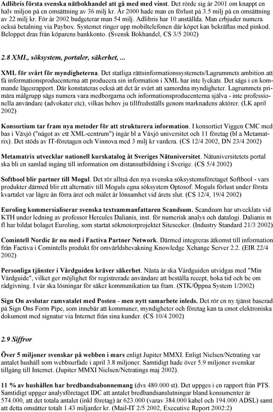 Systemet ringer upp mobiltelefonen där köpet kan bekräftas med pinkod. Beloppet dras från köparens bankkonto. (Svensk Bokhandel, CS 3/5 2002) 2.8 XML, söksystem, portaler, säkerhet,.