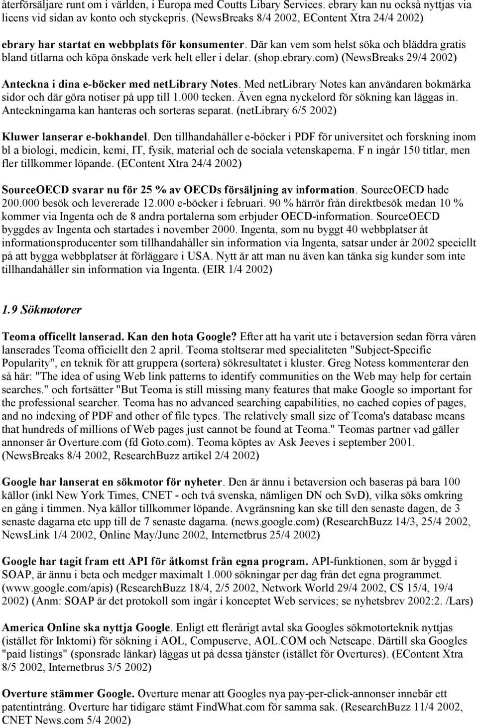 (shop.ebrary.com) (NewsBreaks 29/4 2002) Anteckna i dina e-böcker med netlibrary Notes. Med netlibrary Notes kan användaren bokmärka sidor och där göra notiser på upp till 1.000 tecken.