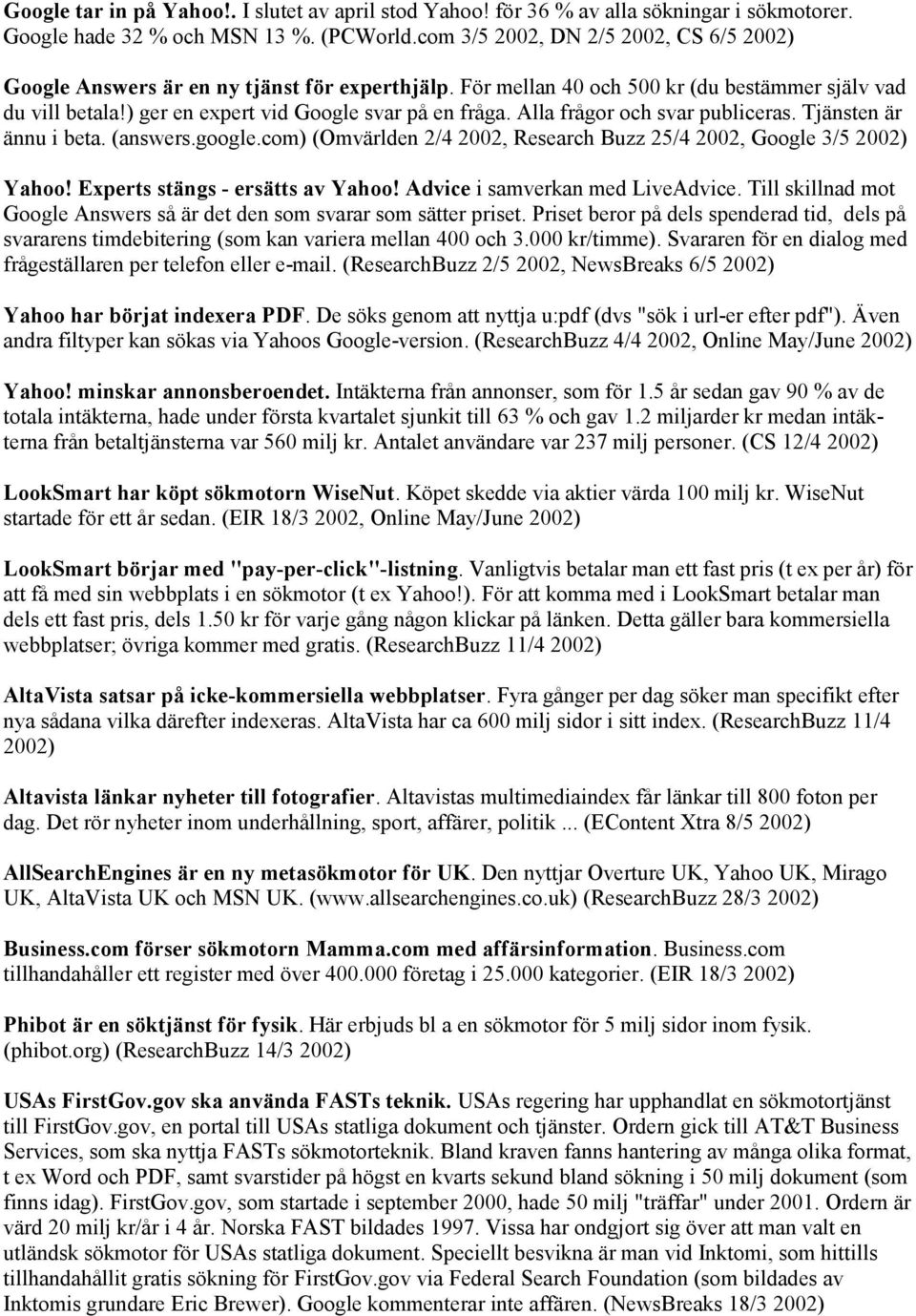 Alla frågor och svar publiceras. Tjänsten är ännu i beta. (answers.google.com) (Omvärlden 2/4 2002, Research Buzz 25/4 2002, Google 3/5 2002) Yahoo! Experts stängs - ersätts av Yahoo!