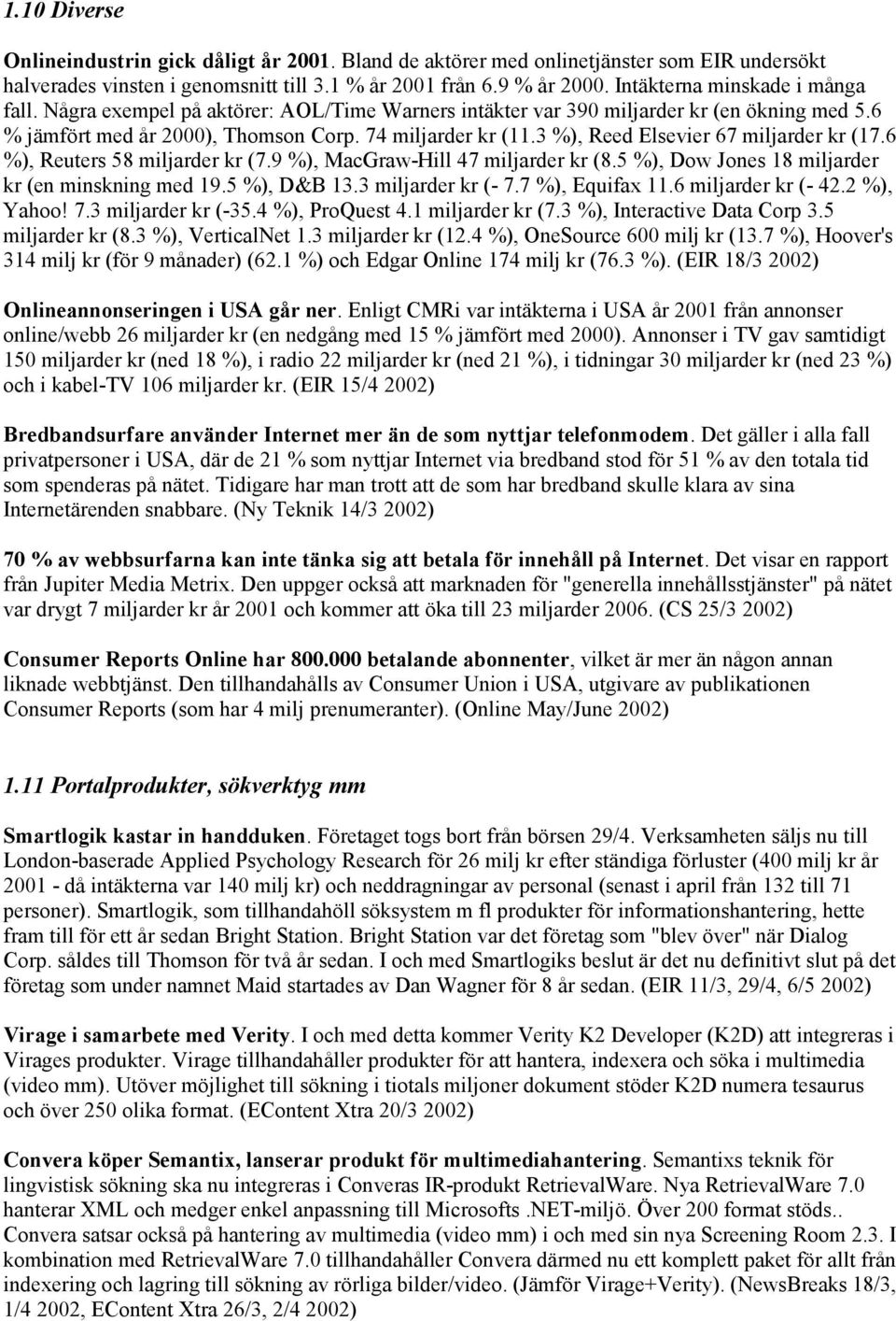 3 %), Reed Elsevier 67 miljarder kr (17.6 %), Reuters 58 miljarder kr (7.9 %), MacGraw-Hill 47 miljarder kr (8.5 %), Dow Jones 18 miljarder kr (en minskning med 19.5 %), D&B 13.3 miljarder kr (- 7.