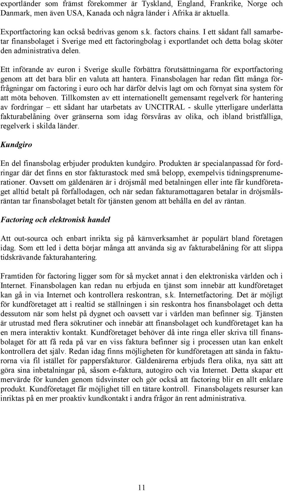 Ett införande av euron i Sverige skulle förbättra förutsättningarna för exportfactoring genom att det bara blir en valuta att hantera.