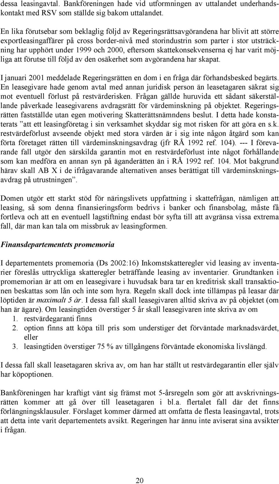 1999 och 2000, eftersom skattekonsekvenserna ej har varit möjliga att förutse till följd av den osäkerhet som avgörandena har skapat.