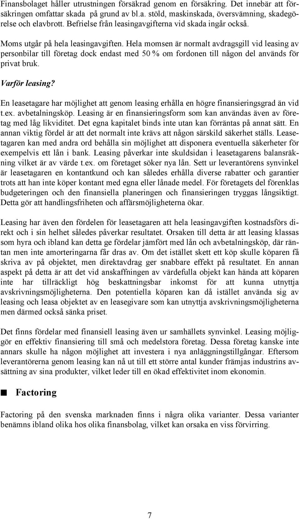 Hela momsen är normalt avdragsgill vid leasing av personbilar till företag dock endast med 50 % om fordonen till någon del används för privat bruk. Varför leasing?