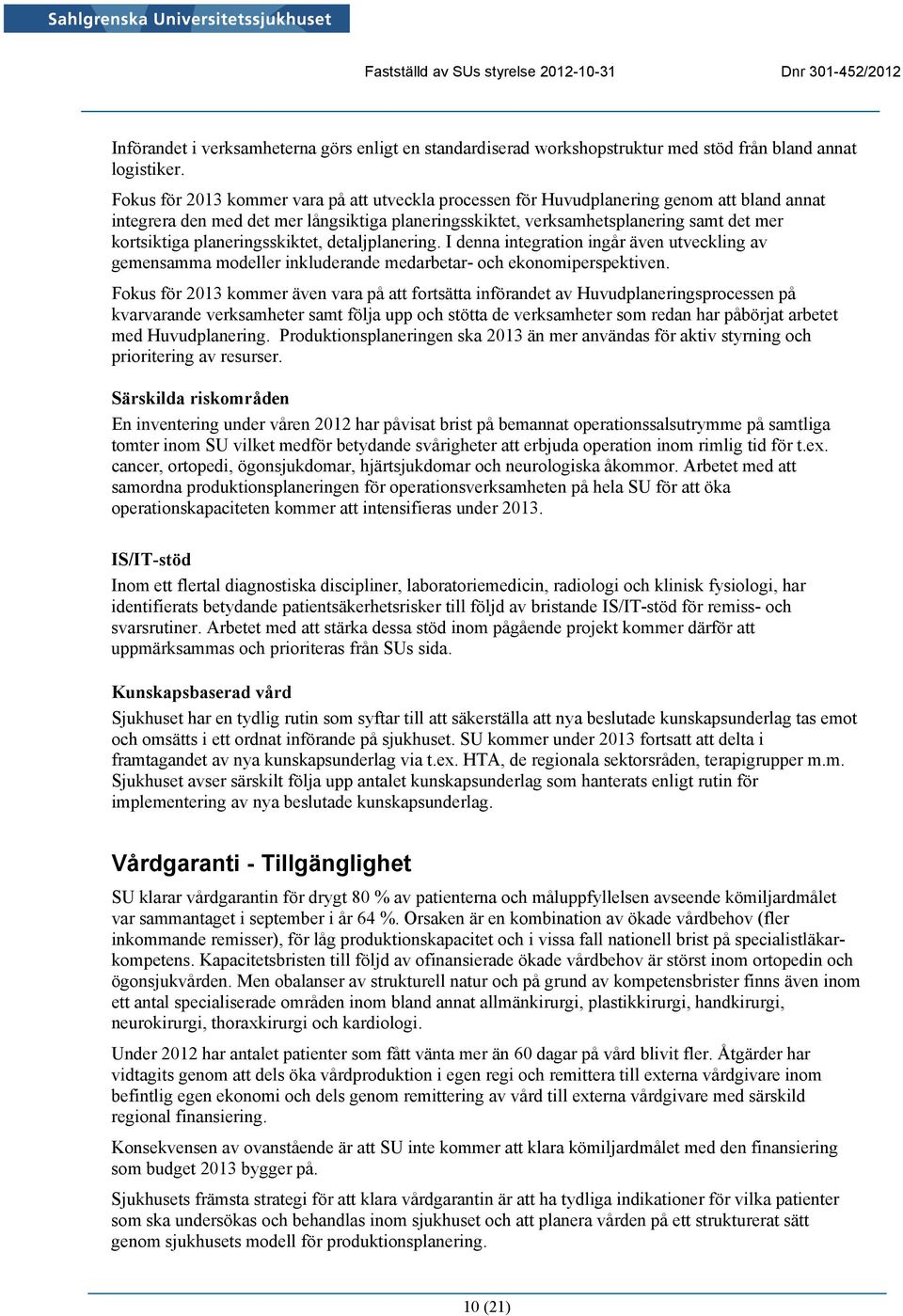 planeringsskiktet, detaljplanering. I denna integration ingår även utveckling av gemensamma modeller inkluderande medarbetar- och ekonomiperspektiven.