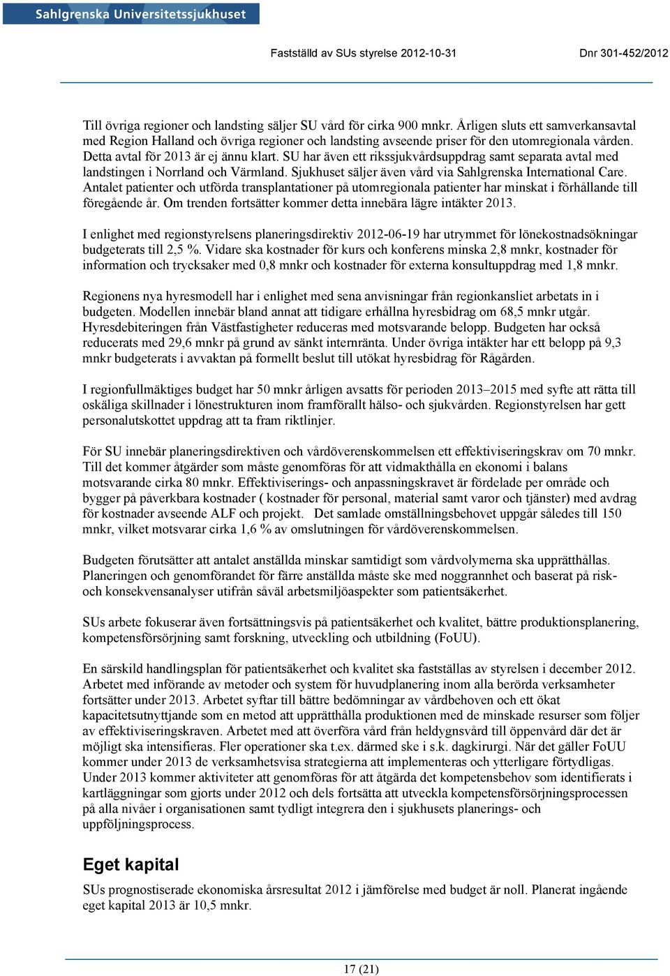 SU har även ett rikssjukvårdsuppdrag samt separata avtal med landstingen i Norrland och Värmland. Sjukhuset säljer även vård via Sahlgrenska International Care.