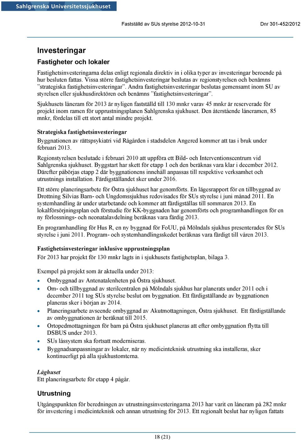 Andra fastighetsinvesteringar beslutas gemensamt inom SU av styrelsen eller sjukhusdirektören och benämns fastighetsinvesteringar.