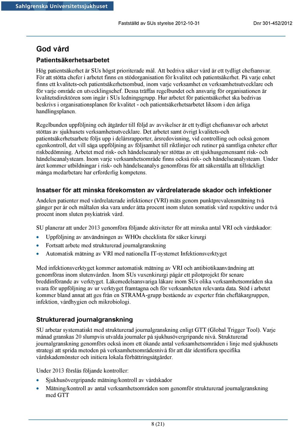 På varje enhet finns ett kvalitets-och patientsäkerhetsombud, inom varje verksamhet en verksamhetsutvecklare och för varje område en utvecklingschef.