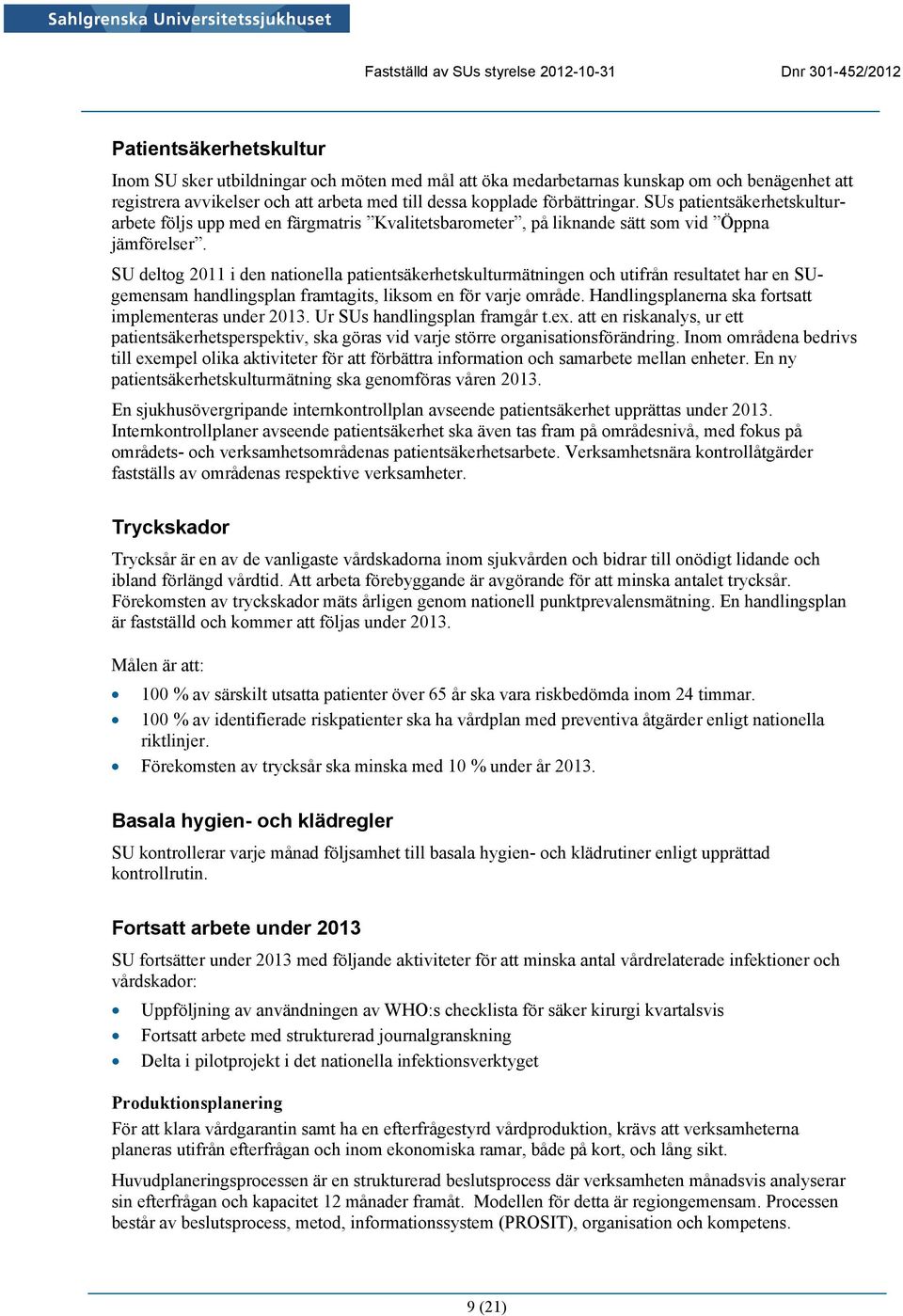 SU deltog 2011 i den nationella patientsäkerhetskulturmätningen och utifrån resultatet har en SUgemensam handlingsplan framtagits, liksom en för varje område.