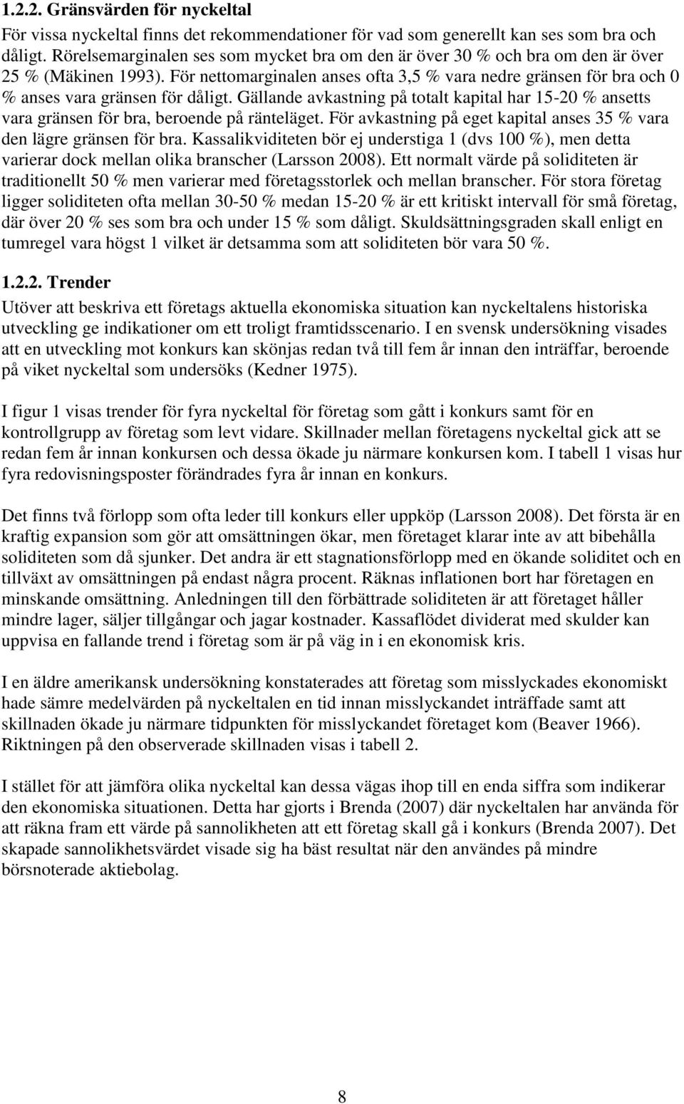 För nettomarginalen anses ofta 3,5 % vara nedre gränsen för bra och 0 % anses vara gränsen för dåligt.