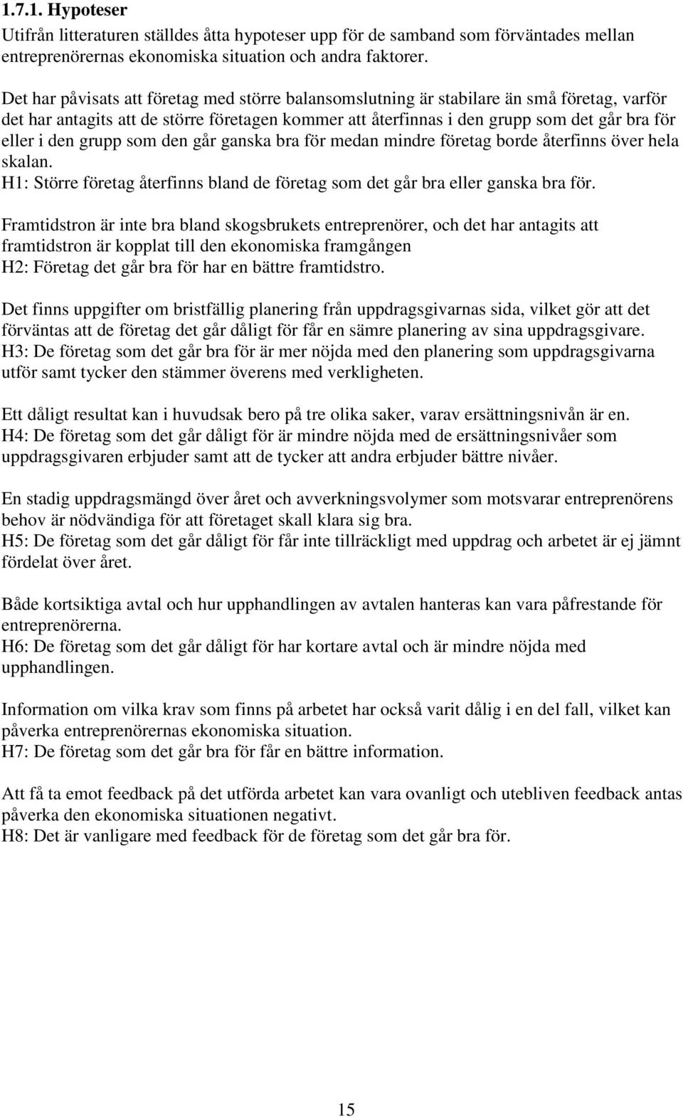 grupp som den går ganska bra för medan mindre företag borde återfinns över hela skalan. H1: Större företag återfinns bland de företag som det går bra eller ganska bra för.