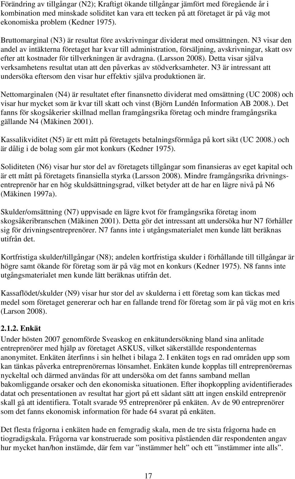 N3 visar den andel av intäkterna företaget har kvar till administration, försäljning, avskrivningar, skatt osv efter att kostnader för tillverkningen är avdragna. (Larsson 2008).