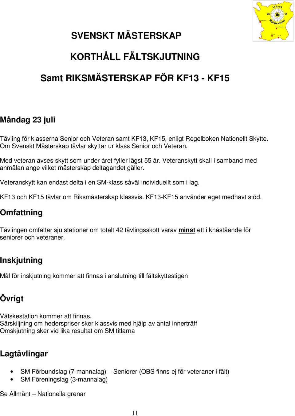 Veteranskytt skall i samband med anmälan ange vilket mästerskap deltagandet gäller. Veteranskytt kan endast delta i en SM-klass såväl individuellt som i lag.