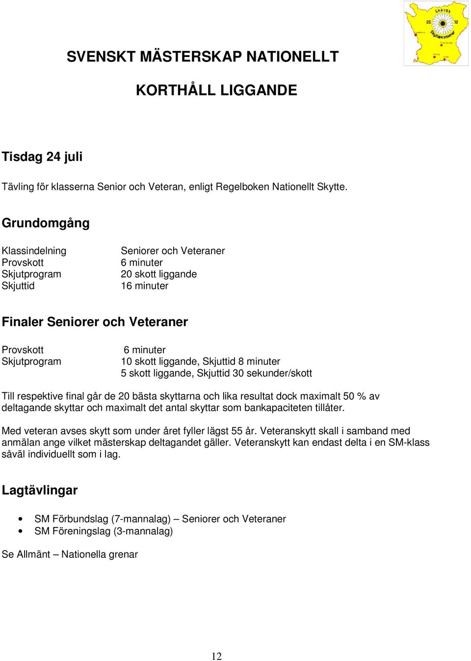 respektive final går de 20 bästa skyttarna och lika resultat dock maximalt 50 % av deltagande skyttar och maximalt det antal skyttar som bankapaciteten tillåter.