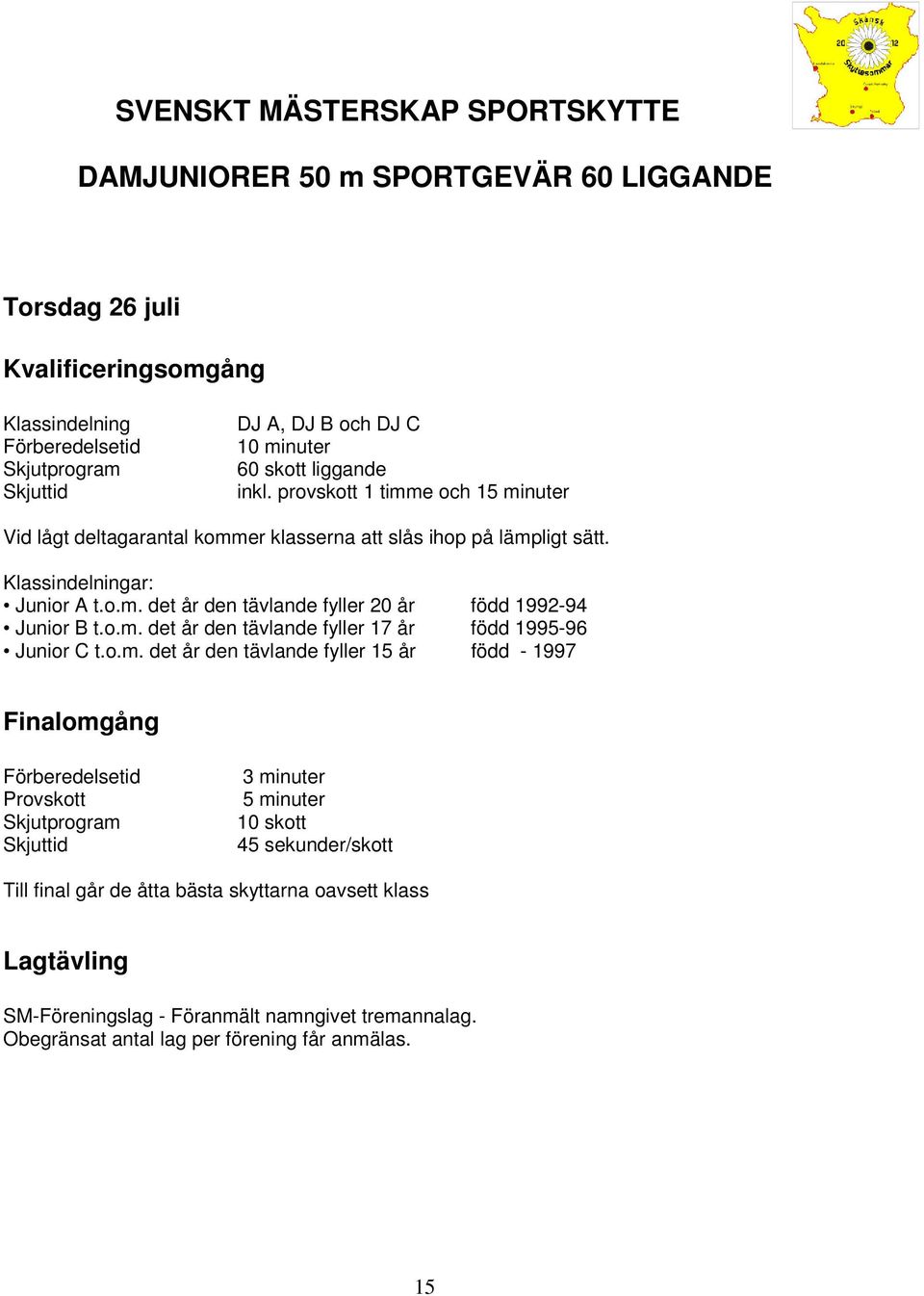 o.m. det år den tävlande fyller 17 år född 1995-96 Junior C t.o.m. det år den tävlande fyller 15 år född - 1997 Finalomgång 3 minuter 5 minuter 10 skott 45 sekunder/skott Till