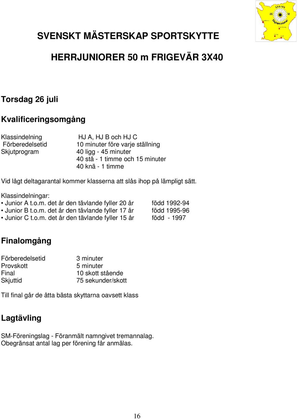 o.m. det år den tävlande fyller 17 år född 1995-96 Junior C t.o.m. det år den tävlande fyller 15 år född - 1997 Finalomgång Final 3 minuter 5 minuter 10 skott stående 75 sekunder/skott