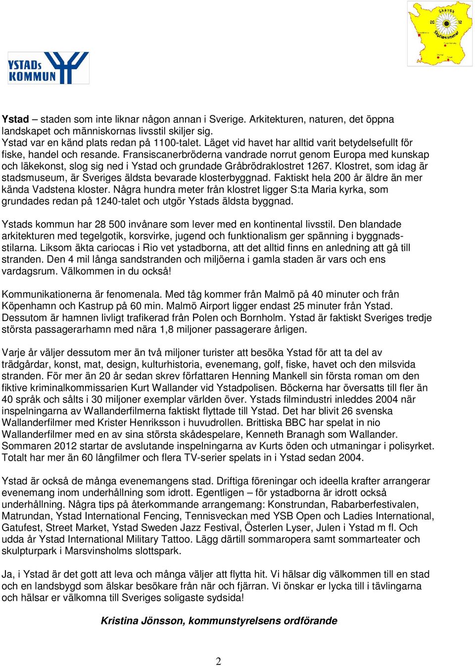 Fransiscanerbröderna vandrade norrut genom Europa med kunskap och läkekonst, slog sig ned i Ystad och grundade Gråbrödraklostret 1267.