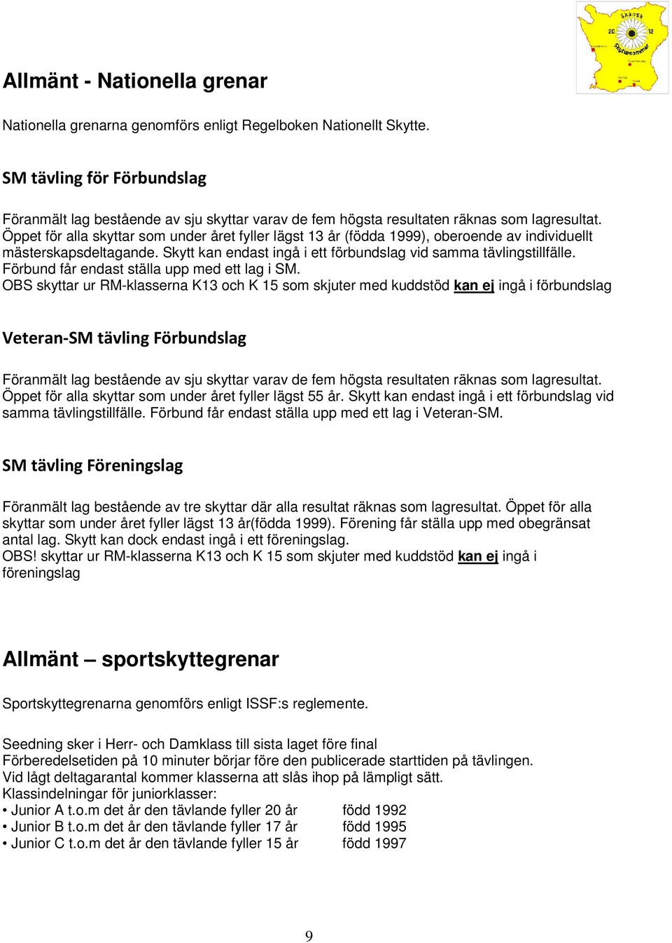 Öppet för alla skyttar som under året fyller lägst 13 år (födda 1999), oberoende av individuellt mästerskapsdeltagande. Skytt kan endast ingå i ett förbundslag vid samma tävlingstillfälle.